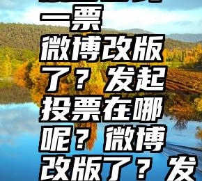 买网络投票多少钱一票   微博改版了？发起投票在哪呢？微博改版了？发起投票在哪呢？