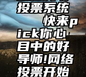 微信奖项投票系统   快来pick你心目中的好导师!网络投票开始啦!