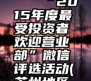 选票 软件   “2015年度最受投资者欢迎营业部”微信评选活动(苏州地区新增)