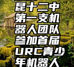 商易微信投票   昆十二中第一支机器人团队参加首届URC青少年机器人挑战赛全国总决赛