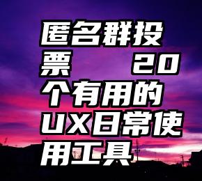 匿名群投票   20个有用的UX日常使用工具