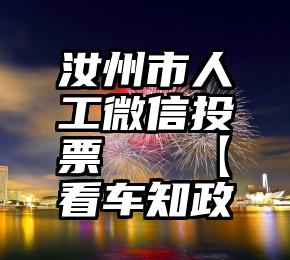 汝州市人工微信投票   【看车知政