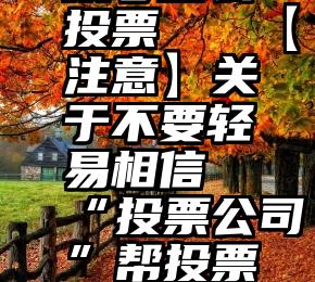 用微信公众号怎么投票   【注意】关于不要轻易相信“投票公司”帮投票的紧急通知