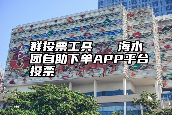 群投票工具   海水团自助下单APP平台投票