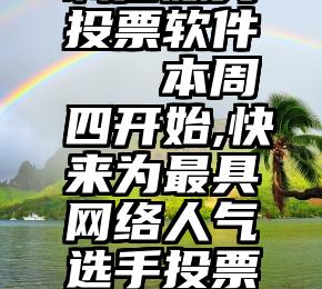 诚信服务投票软件   本周四开始,快来为最具网络人气选手投票吧~