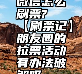 微信怎么刷票?   【刷票记】朋友圈的拉票活动有办法破解吗