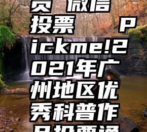 优秀通讯员 微信投票   Pickme!2021年广州地区优秀科普作品投票通道开启