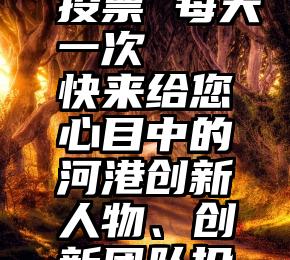 微信自带投票 每天一次   快来给您心目中的河港创新人物、创新团队投票啦!