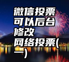 微信投票可以后台修改   网络投票(一)