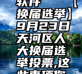 投票表决软件   【换届选举】9月23日天河区人大换届选举投票,这些事项你必须知道!