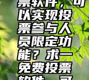 拉票投票代刷 买票   求一免费投票软件，可以实现投票参与人员限定功能？求一免费投票软件，可以实现投票参与人员限定功能？