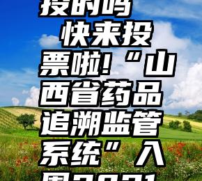 微信投票能看出谁投的吗   快来投票啦!“山西省药品追溯监管系统”入围2021智慧监管展示案例!