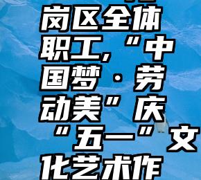 企业内部微信投票   @龙岗区全体职工,“中国梦·劳动美”庆“五一”文化艺术作品征稿启动,参赛指南看这里!