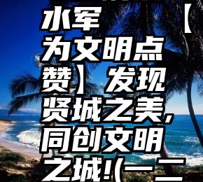 专业刷票水军   【为文明点赞】发现贤城之美,同创文明之城!(一二等奖篇)