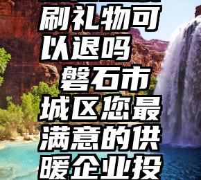 微信投票刷礼物可以退吗   磐石市城区您最满意的供暖企业投票活动