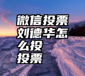 微信投票刘德华怎么投   投票