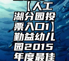 微信刷票器免费   【人工湖分园投票入口1】勤益幼儿园2015年度最佳“人气宝贝”评选