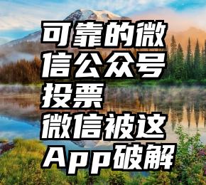 可靠的微信公众号投票   微信被这App破解