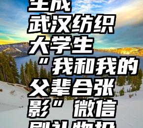 微信在线投票网页生成   武汉纺织大学生“我和我的父辈合张影”微信刷礼物投票活动评选大赛