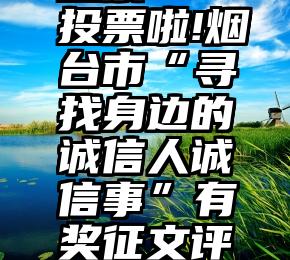 微信百云投票   投票啦!烟台市“寻找身边的诚信人诚信事”有奖征文评选活动开启