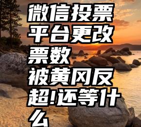 微信投票平台更改票数   被黄冈反超!还等什么