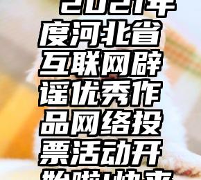 微信投票挂票软件手机版   2021年度河北省互联网辟谣优秀作品网络投票活动开始啦!快来为我县入围作品点赞吧!