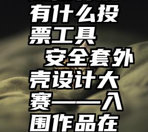 微信有没有什么投票工具   安全套外壳设计大赛——入围作品在线投票