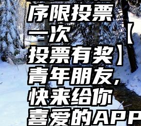 微信小程序限投票一次   【投票有奖】青年朋友,快来给你喜爱的APP投票啦