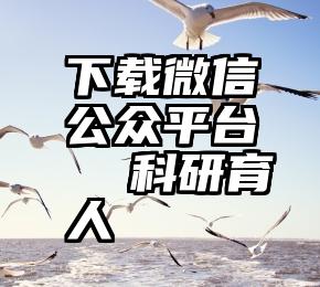 下载微信公众平台   科研育人