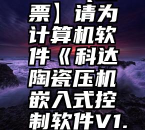 互赞投票的微信群   【投票】请为计算机软件《科达陶瓷压机嵌入式控制软件V1.0》投出您宝贵的一票!