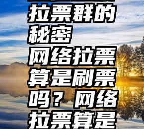 微信投票拉票群的秘密   网络拉票算是刷票吗？网络拉票算是刷票吗？