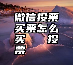 微信投票买票怎么买   投票