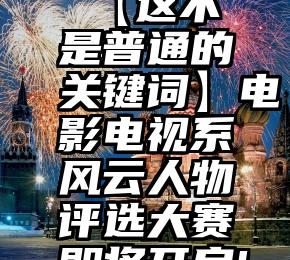 买微信投票软件哪个好用   【这不是普通的关键词】电影电视系风云人物评选大赛即将开启!傲娇的你,快来报名吧!