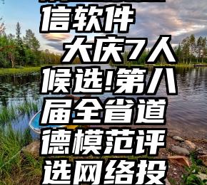 刷投票微信软件   大庆7人候选!第八届全省道德模范评选网络投票开始