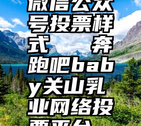 微信公众号投票样式   奔跑吧baby关山乳业网络投票平台