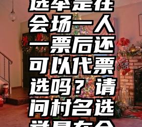 手机版微信投票刷票器   请问村名选举是在会场一人一票后还可以代票选吗？请问村名选举是在会场一人一票后还可以代票选吗？