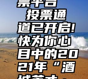 焦作市省心微信投票平台   投票通道已开启!快为你心目中的2021年“酒城英才·建设先锋”...