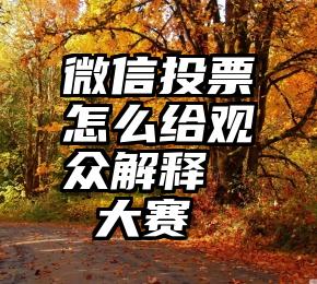 微信投票怎么给观众解释   大赛