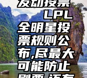 微信怎么发动投票   LPL全明星投票规则公布,尽最大可能防止刷票,还有人员限制