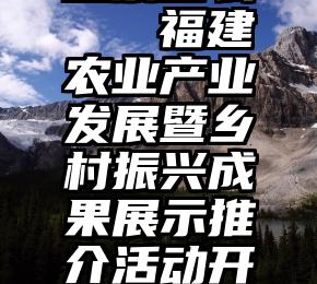 微信孩子投票怎么   福建农业产业发展暨乡村振兴成果展示推介活动开启网上点赞