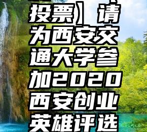 微信放投票软件下载   【投票】请为西安交通大学参加2020西安创业英雄评选的小伙伴儿投票加油!