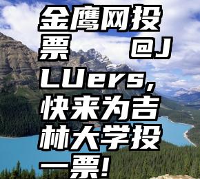 金鹰网投票   @JLUers,快来为吉林大学投一票!