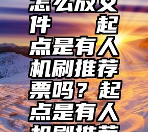 微信投票怎么放文件   起点是有人机刷推荐票吗？起点是有人机刷推荐票吗？