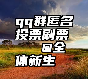 qq群匿名投票刷票   @全体新生