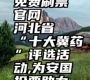 全黑 微信免费刷票官网   河北省“十大冀药”评选活动,为安国投票助力~