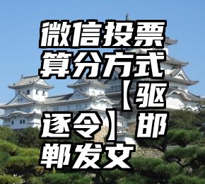 微信投票算分方式   【驱逐令】邯郸发文