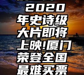 微信公众平台投票发出去   2020年史诗级大片即将上映!厦门荣登全国最难买票前十…这篇刷票神...