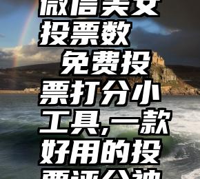 郴州在线微信美女投票数   免费投票打分小工具,一款好用的投票评分神器