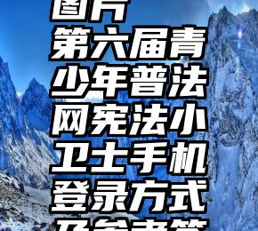 微信投票图片   第六届青少年普法网宪法小卫士手机登录方式及参考答案.