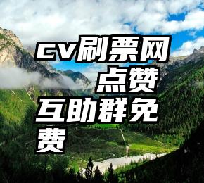 cv刷票网   点赞互助群免费